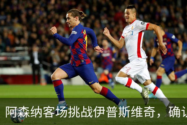 阿森纳客场挑战伊普斯维奇，确认首发阵容